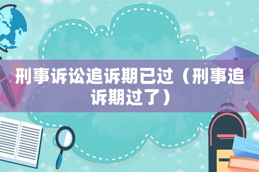 刑事訴訟追訴期已過（刑事追訴期過了）