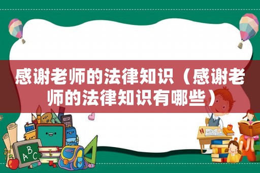 感謝老師的法律知識（感謝老師的法律知識有哪些）