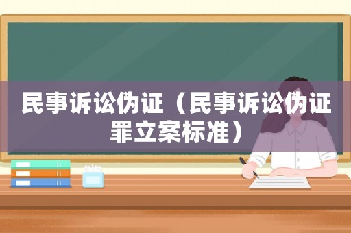 民事訴訟偽證（民事訴訟偽證罪立案標(biāo)準(zhǔn)）