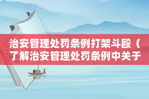 治安管理處罰條例打架斗毆（了解治安管理處罰條例中關于打架斗毆的處罰規定）
