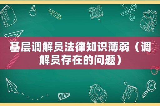 基層調解員法律知識薄弱（調解員存在的問題）