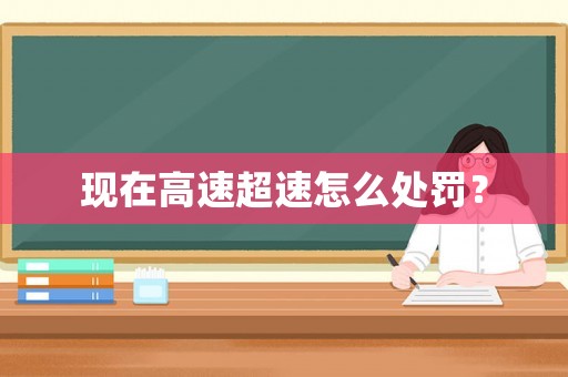 現在高速超速怎么處罰？
