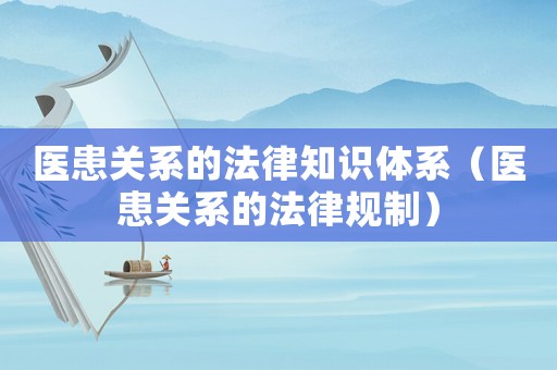 醫患關系的法律知識體系（醫患關系的法律規制）