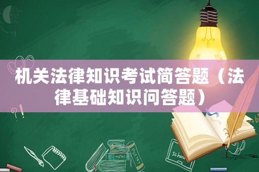 機關法律知識考試簡答題（法律基礎知識問答題）