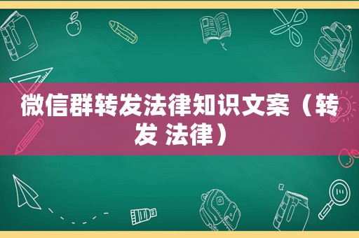 微信群轉發(fā)法律知識文案（轉發(fā) 法律）