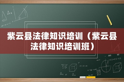 紫云縣法律知識培訓（紫云縣法律知識培訓班）