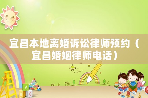 宜昌本地離婚訴訟律師預約（宜昌婚姻律師電話）