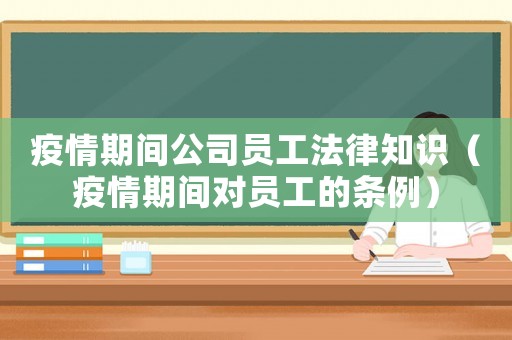 疫情期間公司員工法律知識（疫情期間對員工的條例）