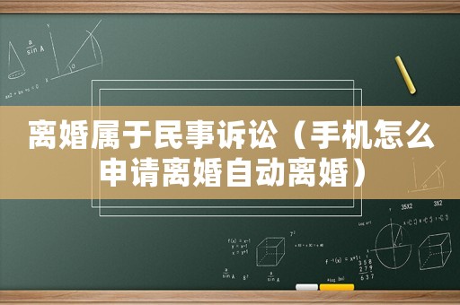 離婚屬于民事訴訟（手機怎么申請離婚自動離婚）