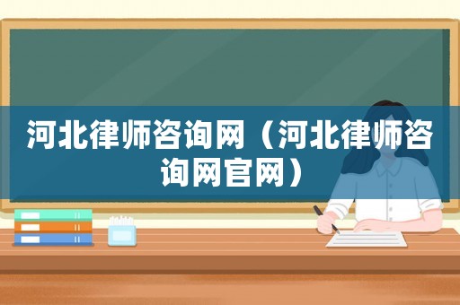 河北律師咨詢網（河北律師咨詢網官網）