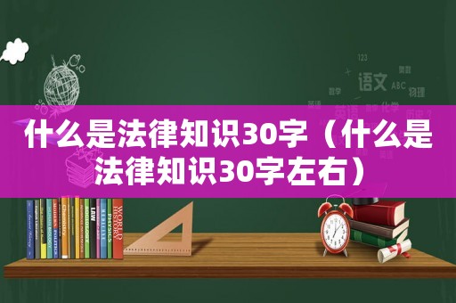 什么是法律知識(shí)30字（什么是法律知識(shí)30字左右）
