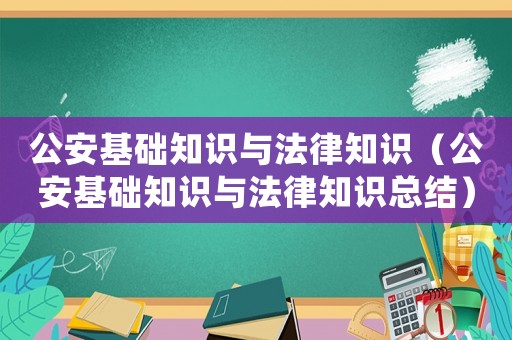 公安基礎(chǔ)知識與法律知識（公安基礎(chǔ)知識與法律知識總結(jié)）