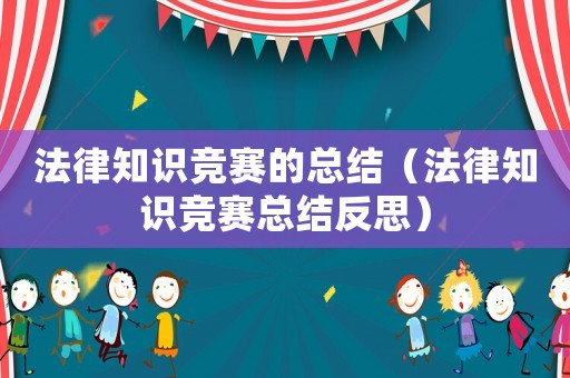 法律知識競賽的總結（法律知識競賽總結反思）