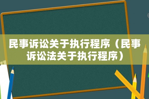 民事訴訟關于執行程序（民事訴訟法關于執行程序）