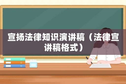 宣揚(yáng)法律知識(shí)演講稿（法律宣講稿格式）