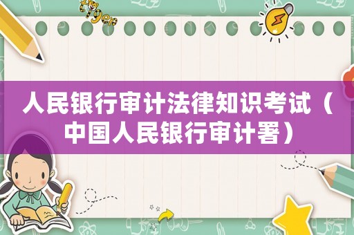 人民銀行審計法律知識考試（中國人民銀行審計署）