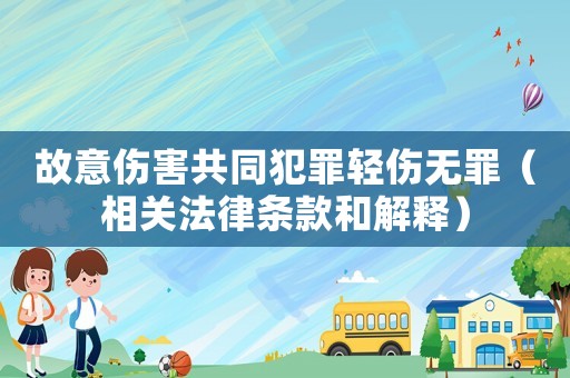故意傷害共同犯罪輕傷無(wú)罪（相關(guān)法律條款和解釋）