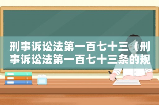 刑事訴訟法第一百七十三（刑事訴訟法第一百七十三條的規定內容）