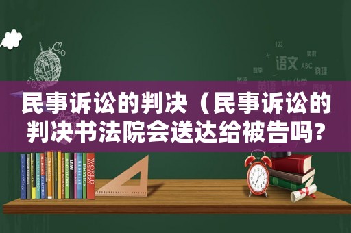 民事訴訟的判決（民事訴訟的判決書法院會送達給被告嗎?）