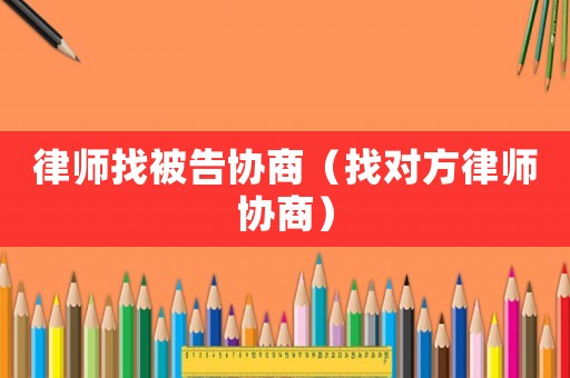 律師找被告協商（找對方律師協商）