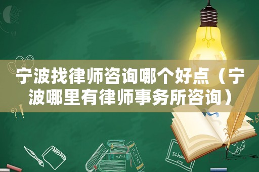 寧波找律師咨詢哪個好點（寧波哪里有律師事務所咨詢）