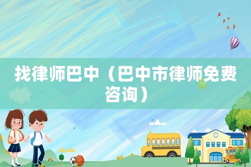 找律師巴中（巴中市律師免費咨詢）