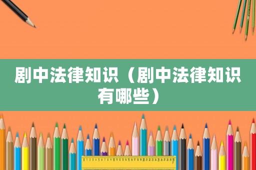 劇中法律知識（劇中法律知識有哪些）
