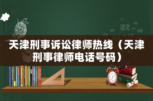 天津刑事訴訟律師熱線（天津刑事律師電話號碼）