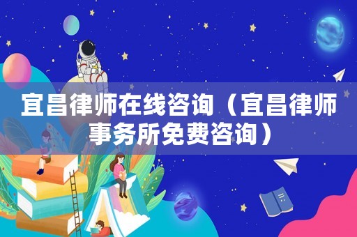 宜昌律師在線咨詢（宜昌律師事務所免費咨詢）