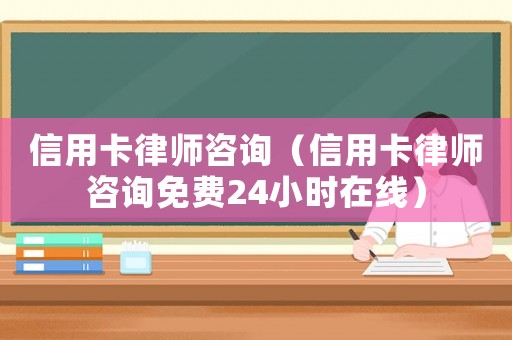 信用卡律師咨詢（信用卡律師咨詢免費24小時在線）