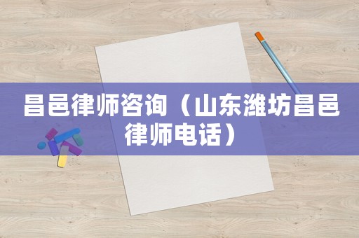 昌邑律師咨詢（山東濰坊昌邑律師電話）