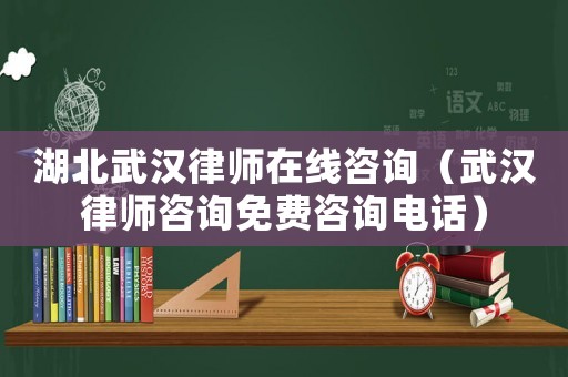 湖北武漢律師在線咨詢（武漢律師咨詢免費咨詢電話）