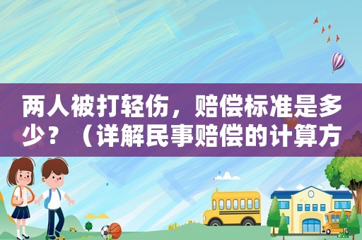 兩人被打輕傷，賠償標準是多少？（詳解民事賠償的計算方法）