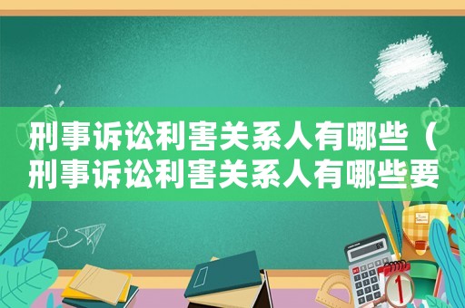刑事訴訟利害關(guān)系人有哪些（刑事訴訟利害關(guān)系人有哪些要求）