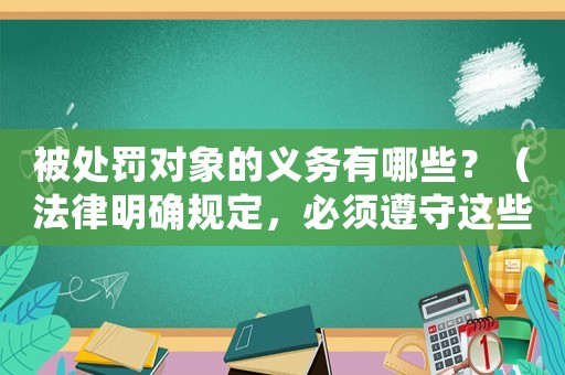 被處罰對象的義務有哪些？（法律明確規定，必須遵守這些規定）