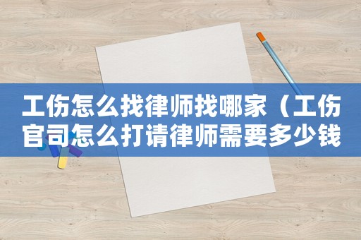 工傷怎么找律師找哪家（工傷官司怎么打請律師需要多少錢呢）