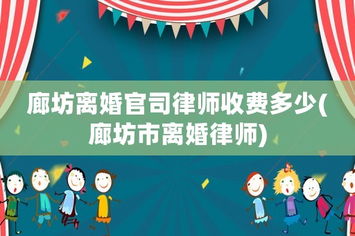 廊坊離婚官司律師收費多少(廊坊市離婚律師)