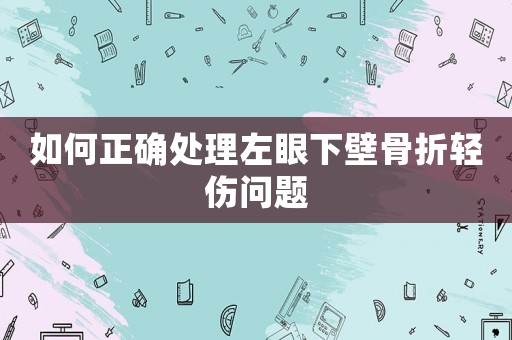 如何正確處理左眼下壁骨折輕傷問題