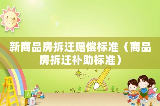 新商品房拆遷賠償標準（商品房拆遷補助標準）