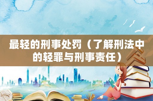 最輕的刑事處罰（了解刑法中的輕罪與刑事責任）