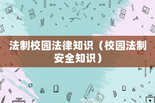 法制校園法律知識（校園法制安全知識）
