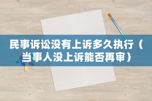 民事訴訟沒有上訴多久執(zhí)行（當(dāng)事人沒上訴能否再審）