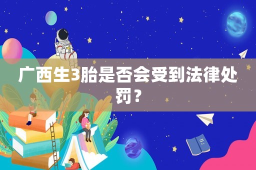 廣西生3胎是否會受到法律處罰？