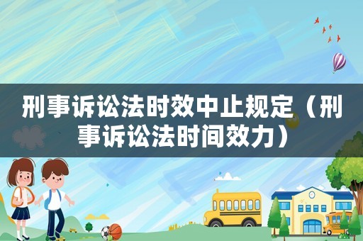 刑事訴訟法時效中止規定（刑事訴訟法時間效力）