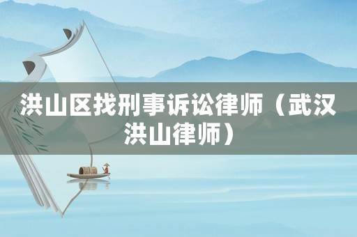 洪山區找刑事訴訟律師（武漢洪山律師）