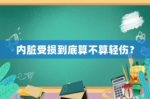 內(nèi)臟受損到底算不算輕傷？
