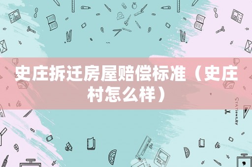 史莊拆遷房屋賠償標準（史莊村怎么樣）