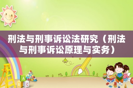 刑法與刑事訴訟法研究（刑法與刑事訴訟原理與實(shí)務(wù)）