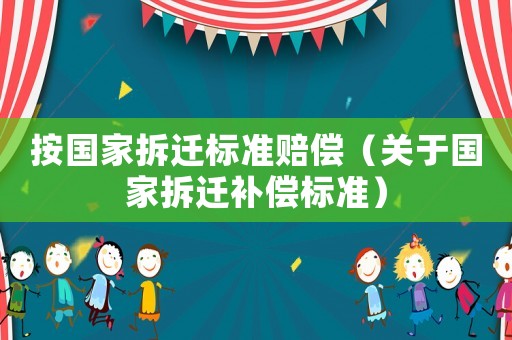 按國家拆遷標準賠償（關于國家拆遷補償標準）