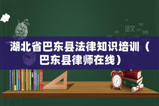 湖北省巴東縣法律知識培訓（巴東縣律師在線）